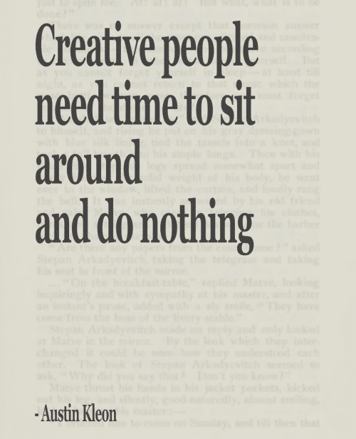 creative people need time to sit around and do nothing